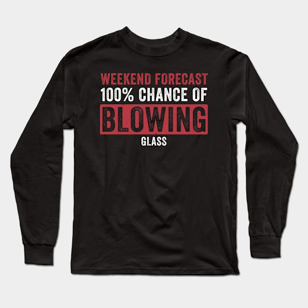 Weekend Forecast - 100% Chance Of Glassblowing Glassblower Long Sleeve T-Shirt by Dr_Squirrel